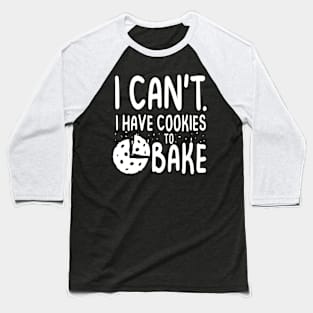 I Can't I Have Cookies to Bake Baseball T-Shirt